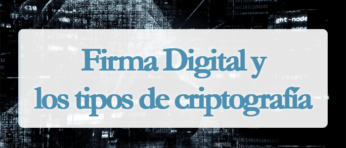 Firma digital y los tipos de criptografía 