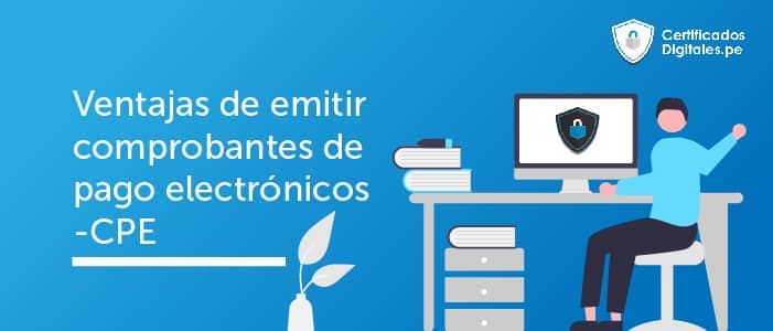 Ventajas de emitir comprobantes de pago electronicos - CPE
